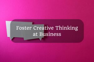 How to foster creative thinking at business